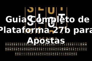 ⭐ Guia Completo de Plataforma 27b para Apostas