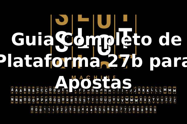 ⭐ Guia Completo de Plataforma 27b para Apostas